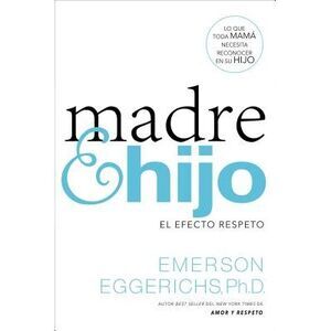 Madre E Hijo: El Efecto Respeto -- Emerson Eggerichs